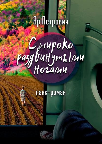 С широко раздвинутыми ногами. Панк-роман — Эр Петрович