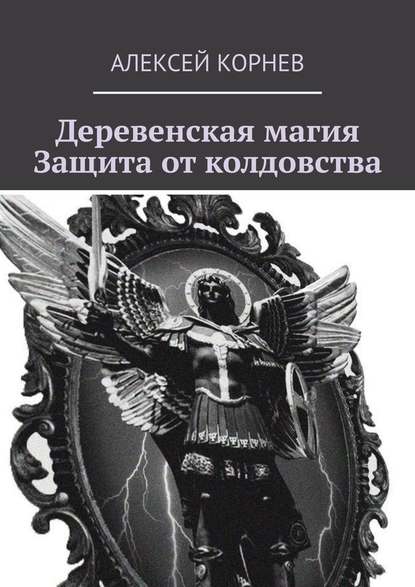 Деревенская магия. Защита от колдовства - Алексей Викторович Корнев