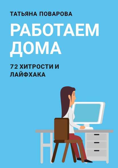 Работаем Дома: 72 хитрости и лайфхака — Татьяна Поварова