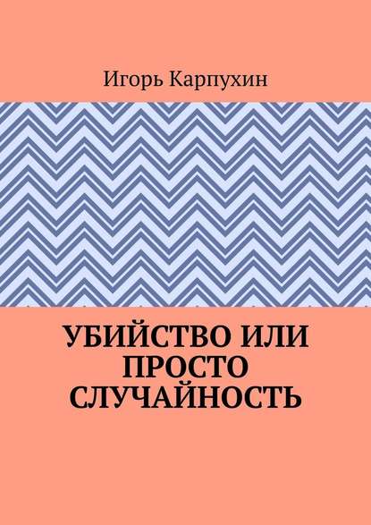 Убийство или просто случайность - Игорь Карпухин