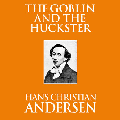 The Goblin and the Huckster (Unabridged) - Ганс Христиан Андерсен