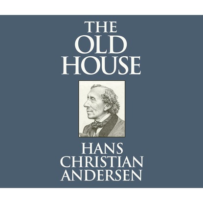 The Old House (Unabridged) - Ганс Христиан Андерсен