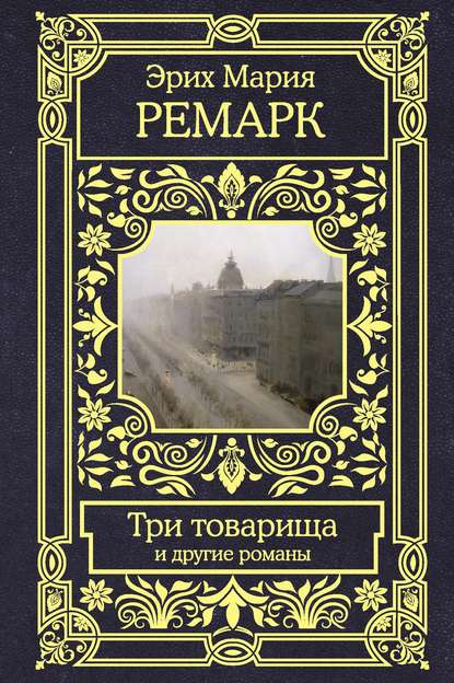 Три товарища и другие романы - Эрих Мария Ремарк