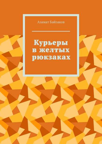 Курьеры в желтых рюкзаках — Азамат Байзаков