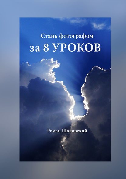 Стань фотографом за 8 уроков - Роман Шкловский