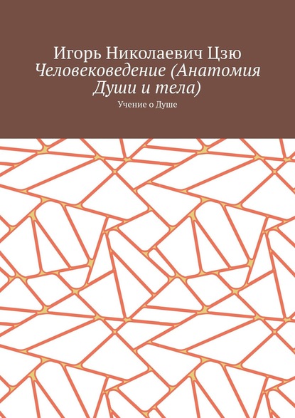 Человековедение (Анатомия Души и тела). Учение о Душе — Игорь Николаевич Цзю