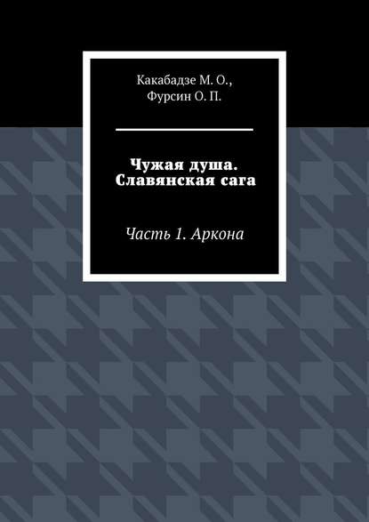 Чужая душа. Славянская сага. Часть 1. Аркона - О. П. Фурсин