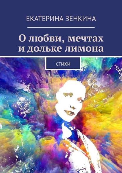 О любви, мечтах и дольке лимона. Стихи — Екатерина Зенкина