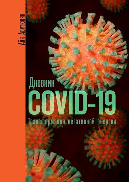 Дневник COVID-19. Трансформация негативной энергии - Айк Арутюнян