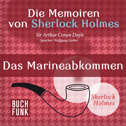 Sherlock Holmes: Die Memoiren von Sherlock Holmes - Das Marineabkommen (Ungek?rzt) - Артур Конан Дойл