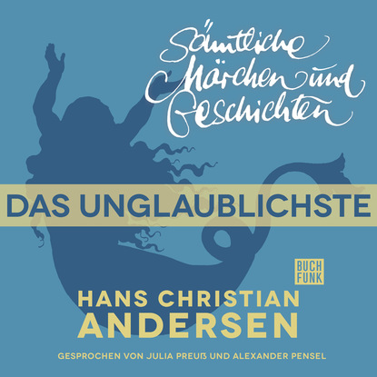 H. C. Andersen: S?mtliche M?rchen und Geschichten, Das Unglaublichste - Ганс Христиан Андерсен