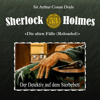 Sherlock Holmes, Die alten F?lle (Reloaded), Fall 53: Der Detektiv auf dem Sterbebett - Артур Конан Дойл