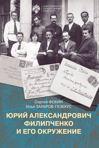 Юрий Александрович Филипченко и его окружение. К 100-летию основания кафедры генетики и экспериментальной зоологии в Петроградском университете - Сергей Фокин