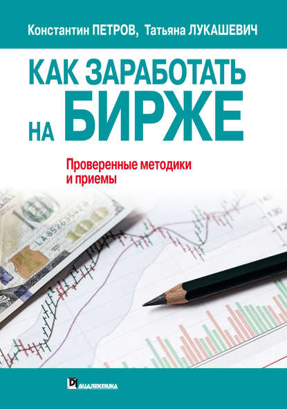 Как заработать на бирже. Проверенные методики и приемы - Татьяна Лукашевич