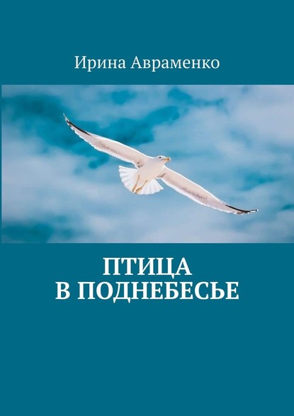 Птица в поднебесье - Ирина Авраменко