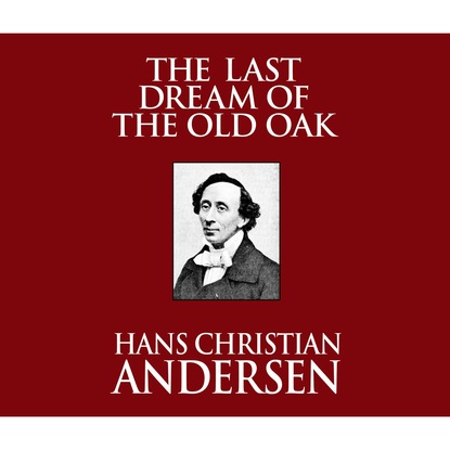 The Last Dream of the Old Oak (Unabridged) - Ганс Христиан Андерсен