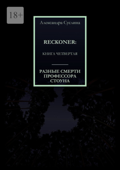 РАЗНЫЕ СМЕРТИ ПРОФЕССОРА СТОУНА. RECKONER: КНИГА ЧЕТВЕРТАЯ - Александра Суслина