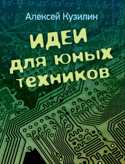 Идеи для юных техников - Алексей Кузилин