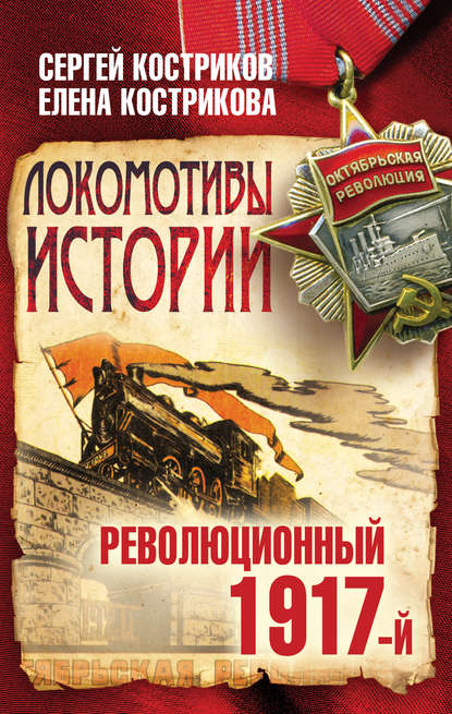 Локомотивы истории. Революционный 1917-й - Сергей Костриков