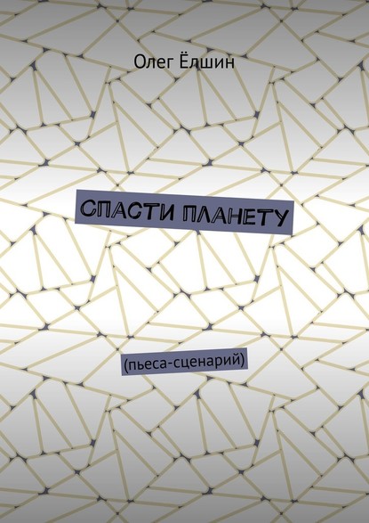 Спасти планету. Пьеса-сценарий - Олег Ёлшин