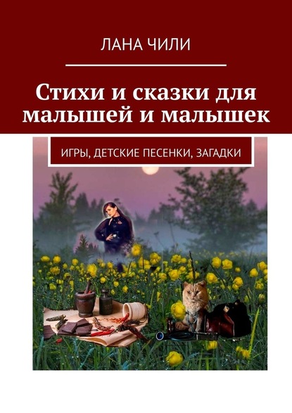 Стихи и сказки для малышей и малышек. Игры, детские песенки, загадки - Лана Чили