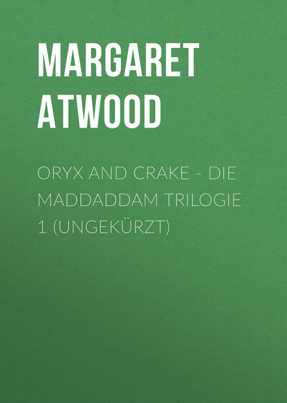 Oryx and Crake - Die MaddAddam Trilogie 1 (Ungek?rzt) — Маргарет Этвуд