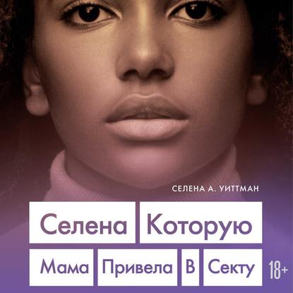 Селена, которую мама привела в секту - Селена А. Уиттман