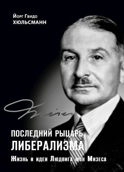 Последний рыцарь либерализма. Жизнь и идеи Людвига фон Мизеса - Йорг Гвидо Хюльсманн