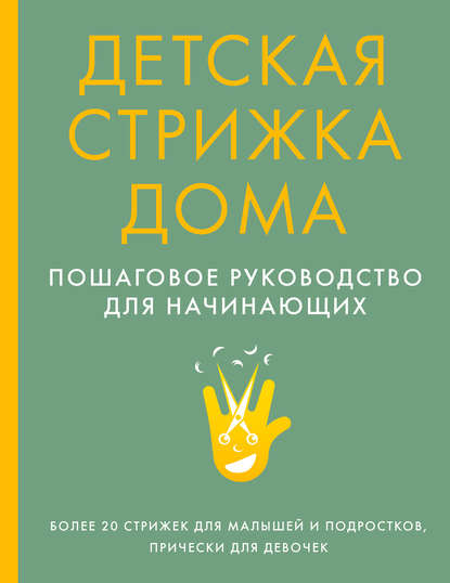 Детская стрижка дома. Пошаговое руководство для начинающих - Группа авторов