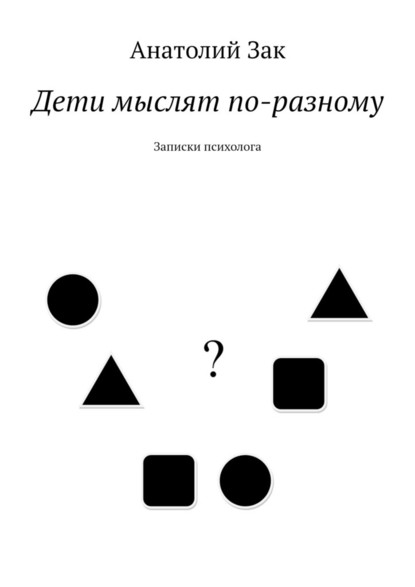 Дети мыслят по-разному. Записки психолога - Анатолий Зак