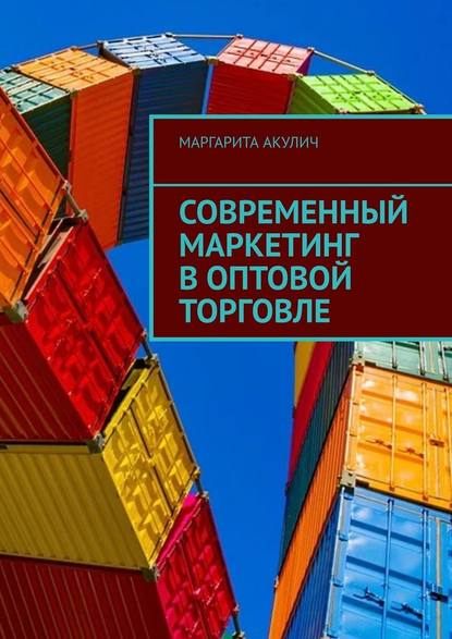 Современный маркетинг в оптовой торговле - Маргарита Акулич