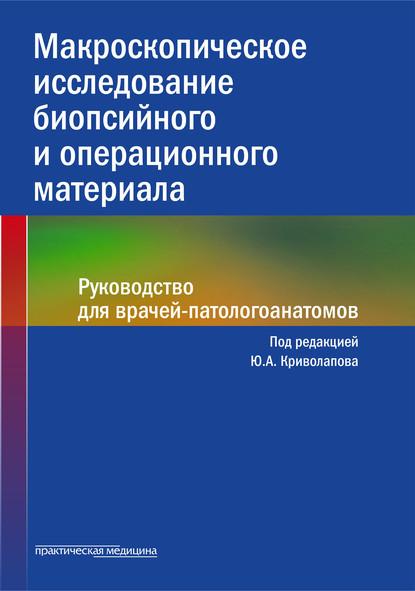 Макроскопическое исследование биопсийного и операционного материала. Руководство для врачей-патологоанатомов — Коллектив авторов