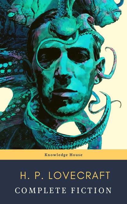 The Complete Fiction of H. P. Lovecraft: At the Mountains of Madness, The Call of Cthulhu — Говард Филлипс Лавкрафт