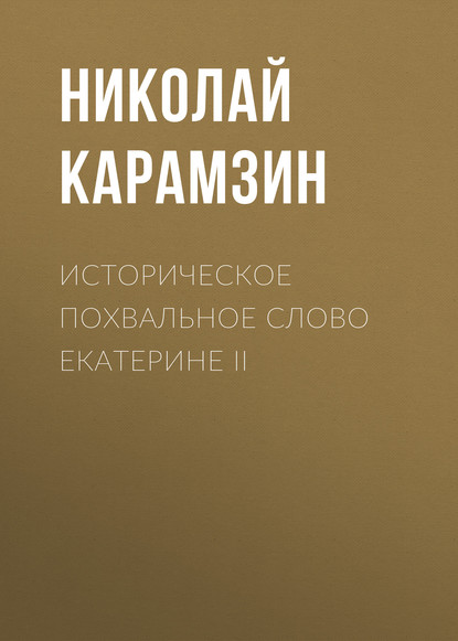 Историческое похвальное слово Екатерине II - Николай Карамзин