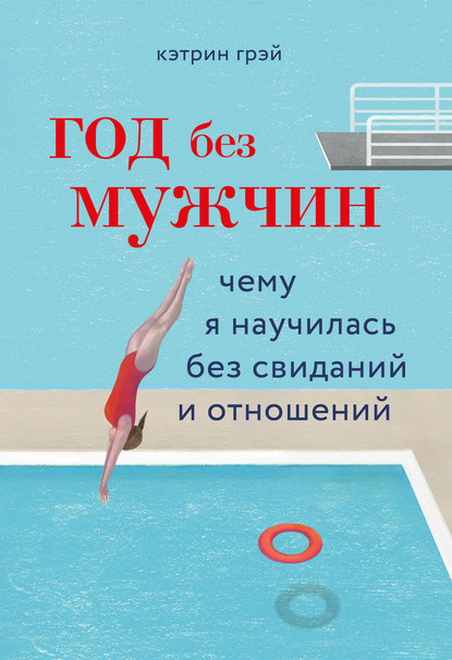 Год без мужчин. Чему я научилась без свиданий и отношений — Кэтрин Грэй