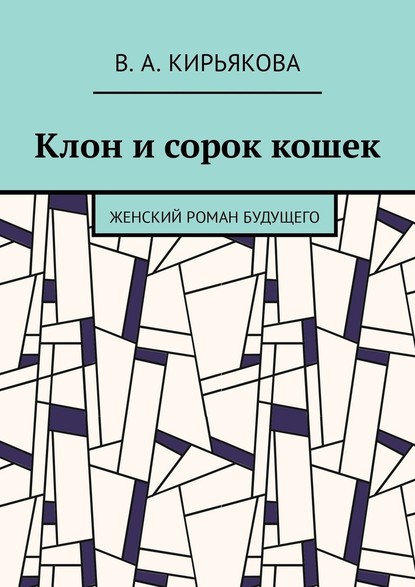 Клон и сорок кошек. Женский роман будущего - В. А. Кирьякова