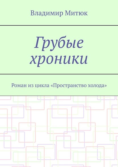 Грубые хроники. Роман из цикла «Пространство холода» — Владимир Митюк