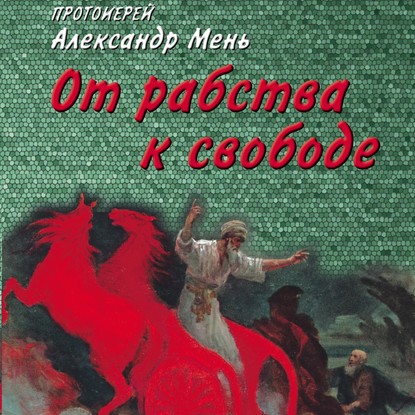 От рабства к свободе. Лекции по Ветхому Завету - протоиерей Александр Мень