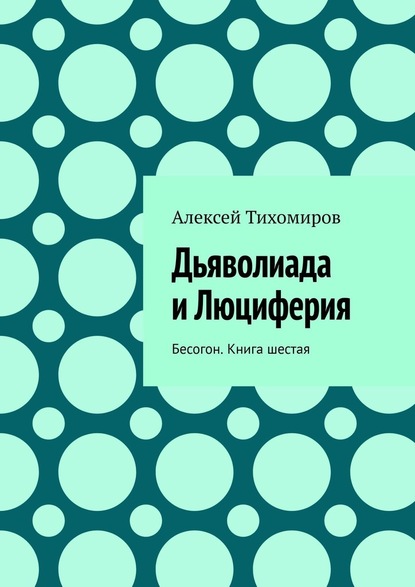 Дьяволиада и Люциферия. Бесогон. Книга шестая — Алексей Тихомиров