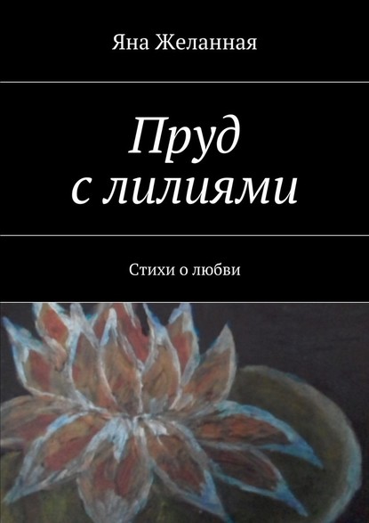 Пруд с лилиями. Стихи о любви - Яна Желанная