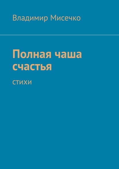 Полная чаша счастья. Стихи — Владимир Александрович Мисечко