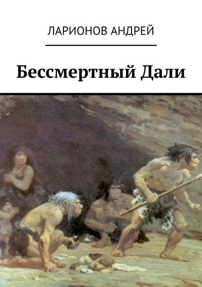 Бессмертный Дали — Андрей Николаевич Ларионов