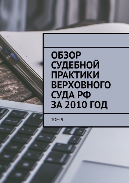 Обзор судебной практики Верховного суда РФ за 2010 год. Том 9 - Сергей Назаров