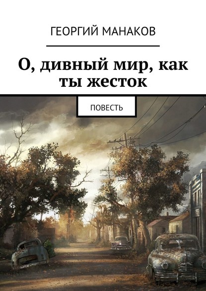 О, дивный мир, как ты жесток. Повесть — Георгий Манаков