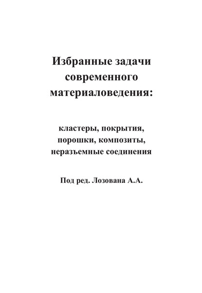 Избранные задачи современного материаловедения: кластеры, покрытия, порошки, композиты, неразъемные соединения - Коллектив авторов