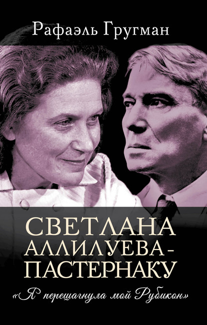 Светлана Аллилуева – Пастернаку. «Я перешагнула мой Рубикон» - Рафаэль Гругман