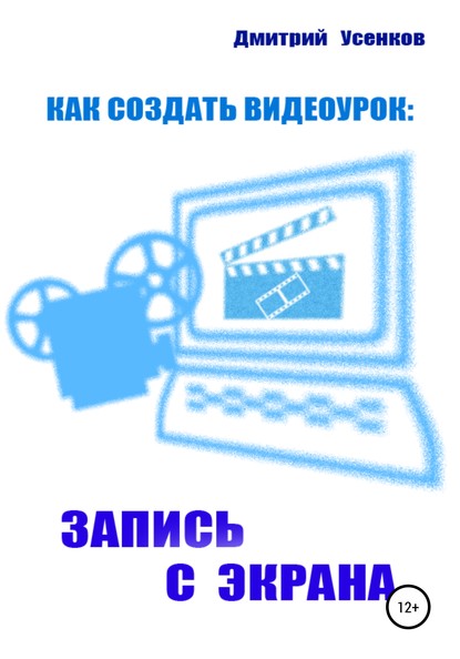 Как создать видеоурок: запись с экрана — Дмитрий Юрьевич Усенков