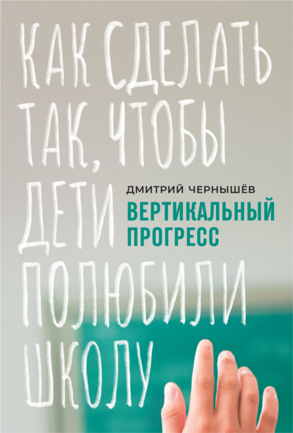 Вертикальный прогресс: как сделать так, чтобы дети полюбили школу — Дмитрий Чернышев