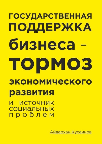 Государственная поддержка бизнеса – тормоз экономического развития и источник социальных проблем - Айдархан Кусаинов