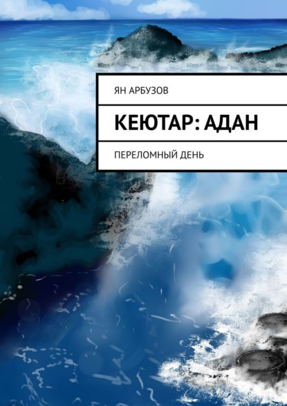 Кеютар: Адан. Переломный день - Ян Юрьевич Арбузов